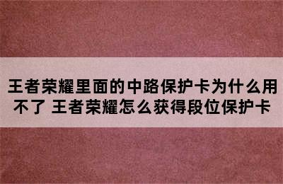 王者荣耀里面的中路保护卡为什么用不了 王者荣耀怎么获得段位保护卡